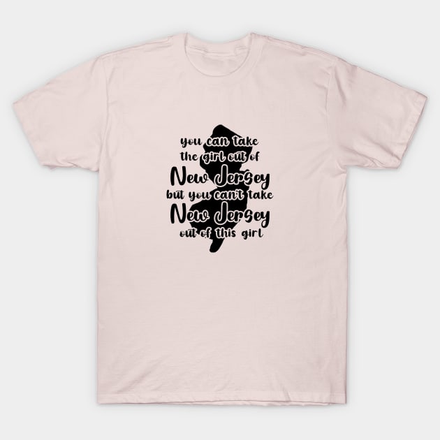 You Can Take The Girl Out Of New Jersey Home But You Can't Take New Jersey Out Of The Girl T-Shirt by GraviTeeGraphics